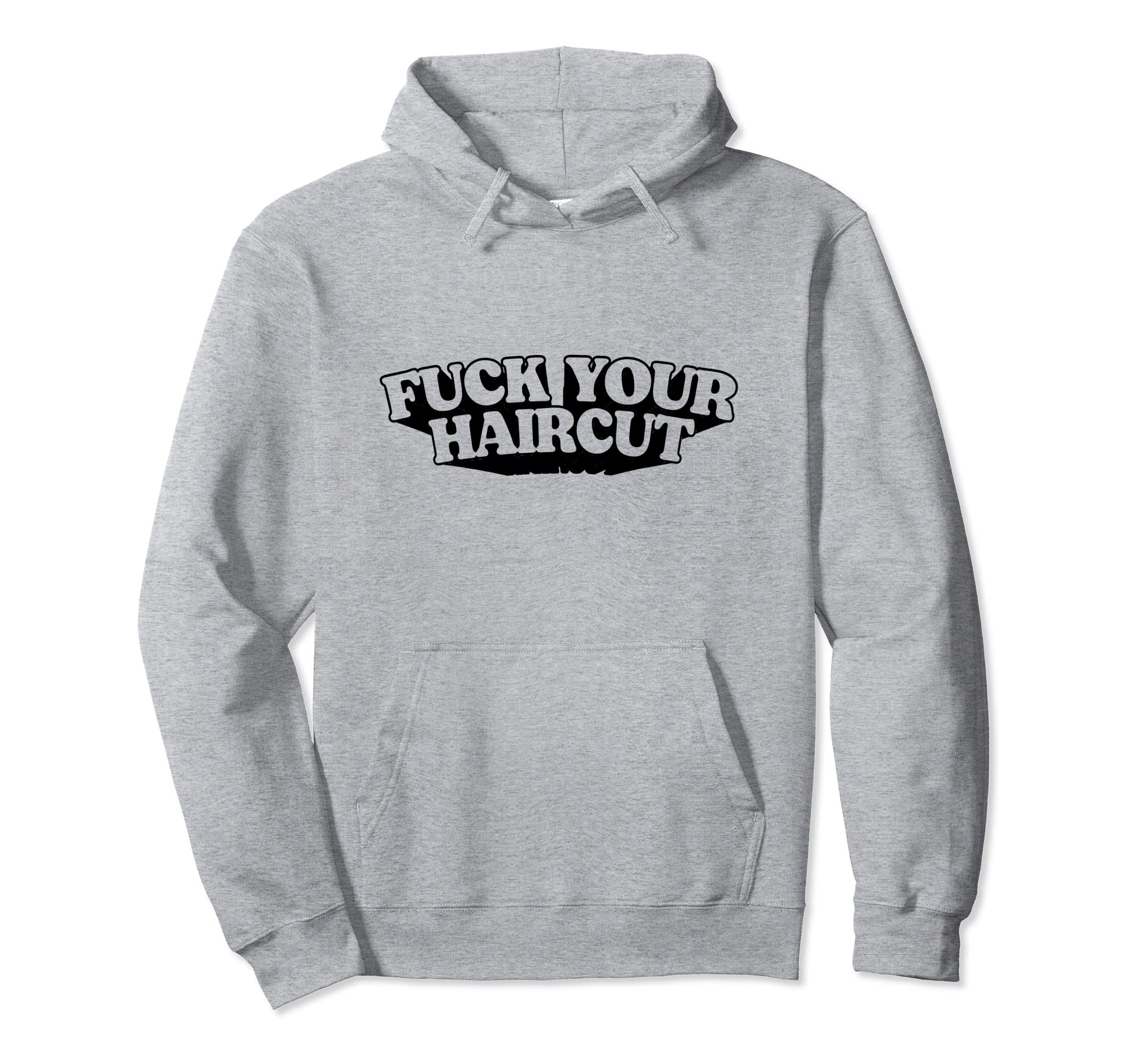 Fuck Your Haircut Funny Rebel Hoodie - Casual Everyday Wear for Adults - T-Shirt, Sweatshirt, Hoodie