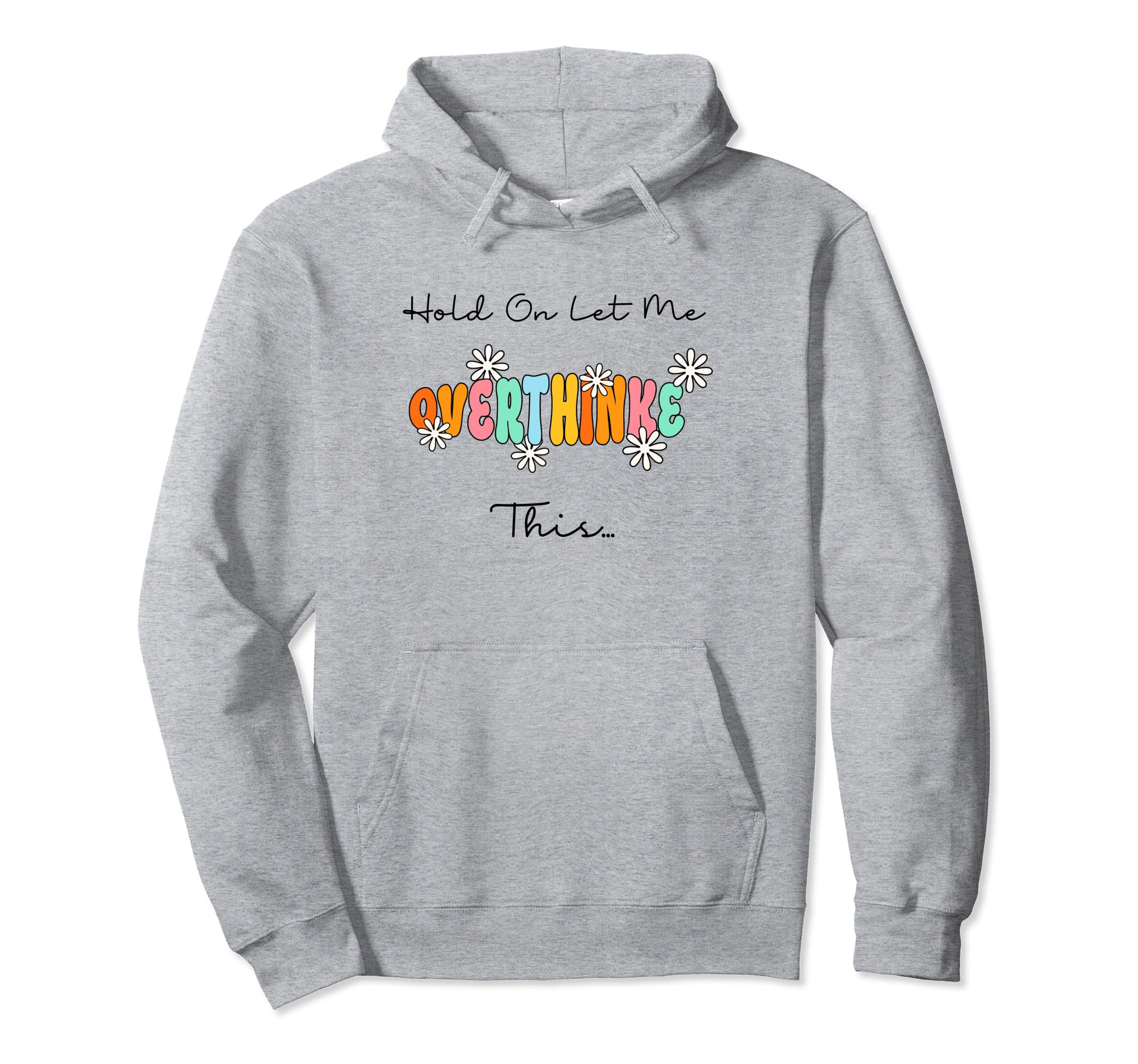 Funny Overthinker Hold Let Me Overthink Hoodie - Graphic Print Men Women - T-Shirt, Sweatshirt, Hoodie