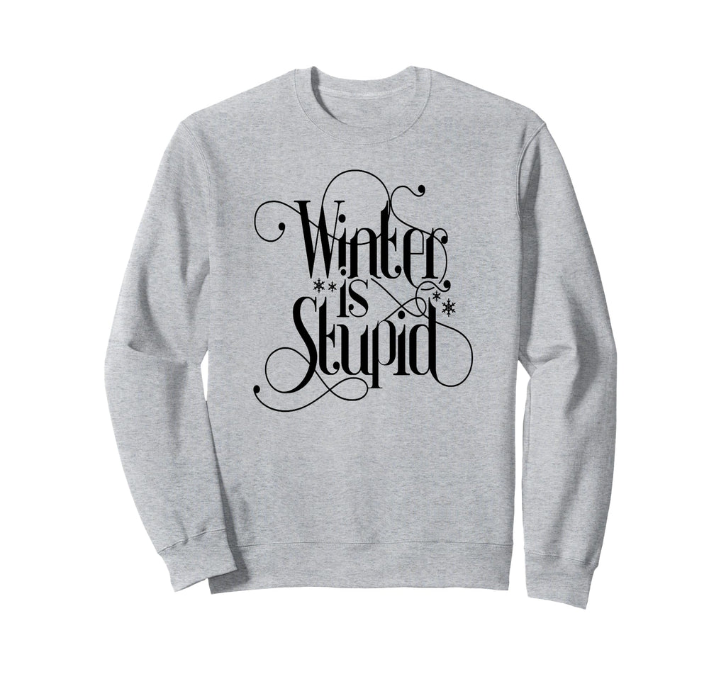 Winter Is Stupid Sweatshirt - Unique Graphic for Adults - T-Shirt, Sweatshirt, Hoodie
