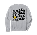 Fueled Iced Coffee And Anxiety Mental Sweatshirt - Graphic Print Men Women - T-Shirt, Sweatshirt, Hoodie