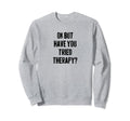 Ok But Have You Tried Therapy Mental Sweatshirt - Aesthetic Graphic Unisex - T-Shirt, Sweatshirt, Hoodie