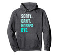 Sorry Cant Horses Bye Funny Riding Hoodie - Streetwear Style for Adults - T-Shirt, Sweatshirt, Hoodie