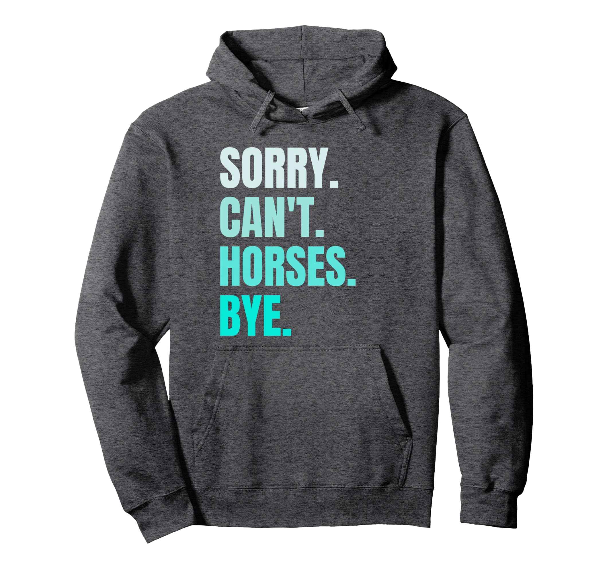 Sorry Cant Horses Bye Funny Riding Hoodie - Streetwear Style for Adults - T-Shirt, Sweatshirt, Hoodie