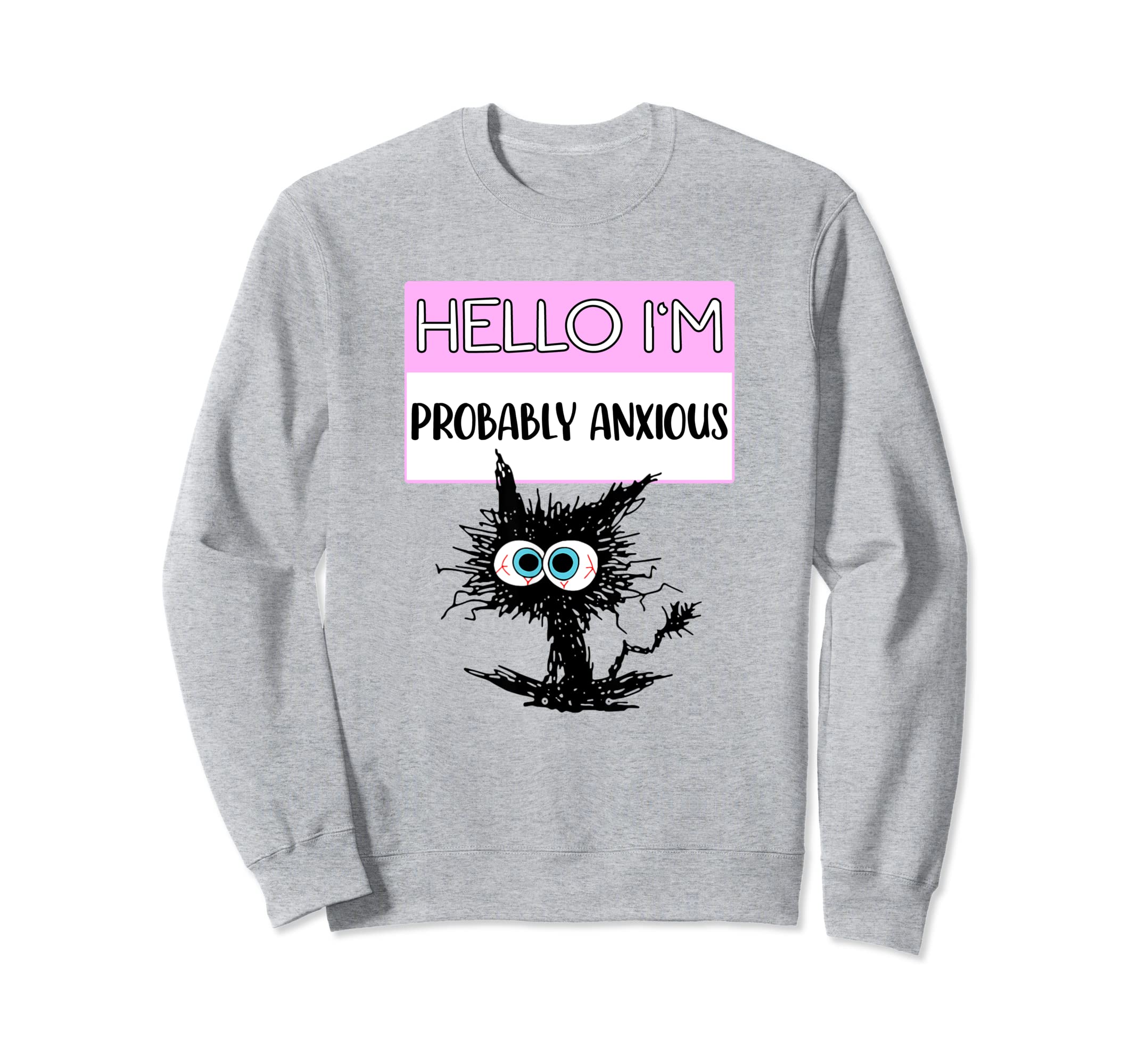 Hello Im Probably Anxious Funny Mental Sweatshirt - Unique Graphic Unisex - T-Shirt, Sweatshirt, Hoodie