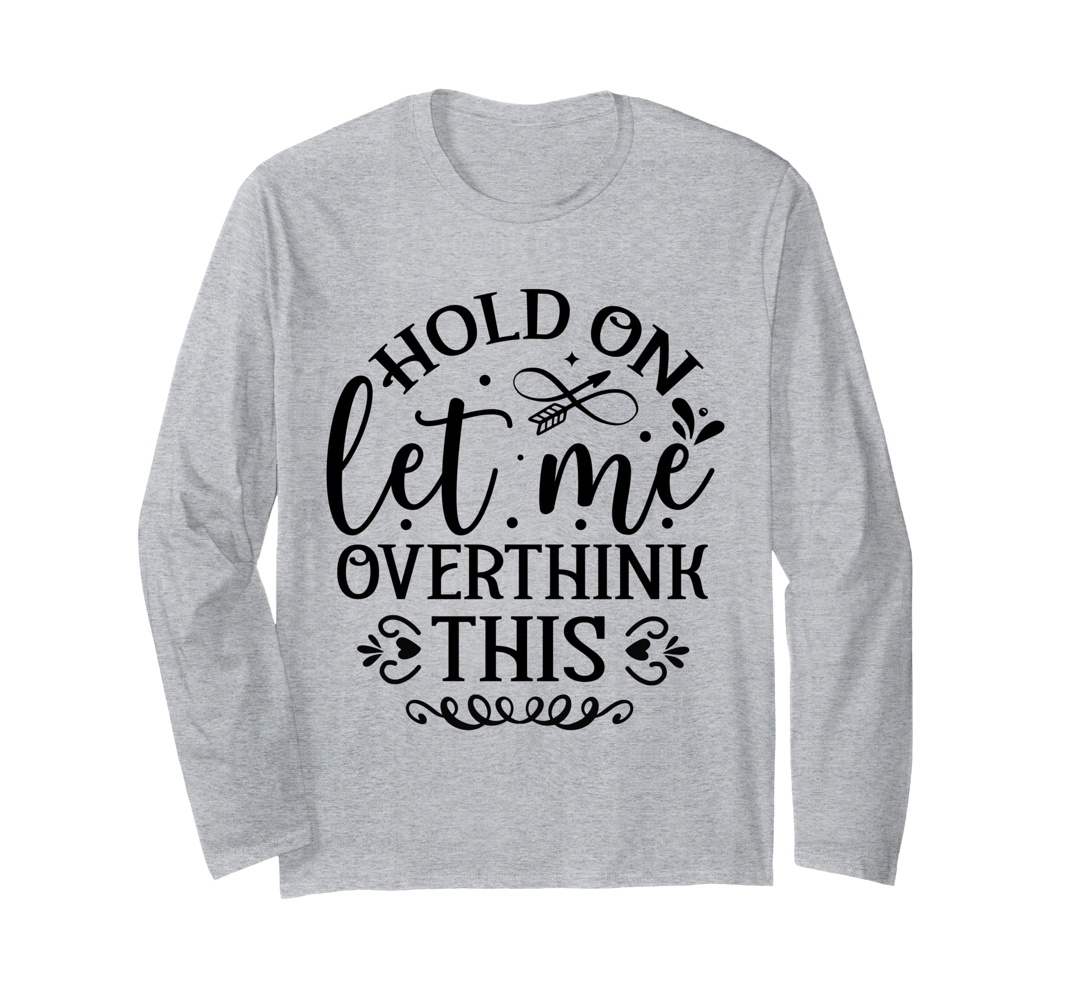 Hold Let Me Overthink Funny T-Shirt - Fun Novelty Design Men Women - T-Shirt, Sweatshirt, Hoodie