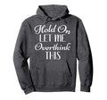 Hold Let Me Overthink This Funny Hoodie - Unique Graphic Men Women - T-Shirt, Sweatshirt, Hoodie