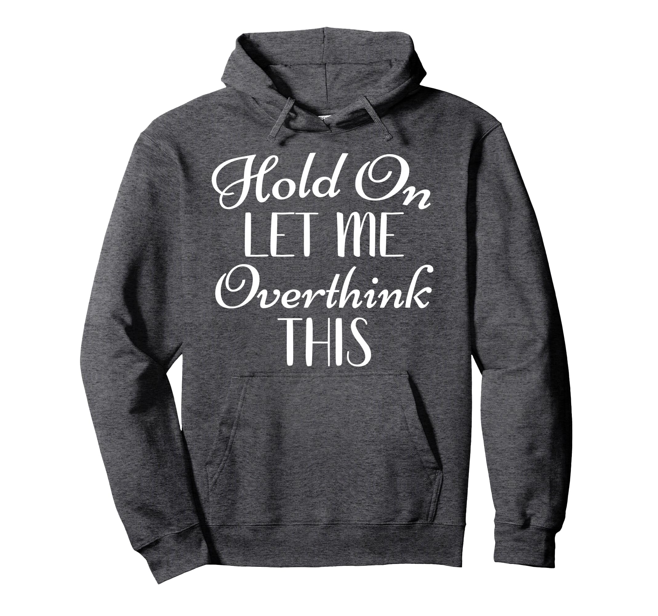 Hold Let Me Overthink This Funny Hoodie - Unique Graphic Men Women - T-Shirt, Sweatshirt, Hoodie