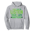 I Have Time To Listen Your Life Hoodie - Fun Novelty Design Men Women - T-Shirt, Sweatshirt, Hoodie