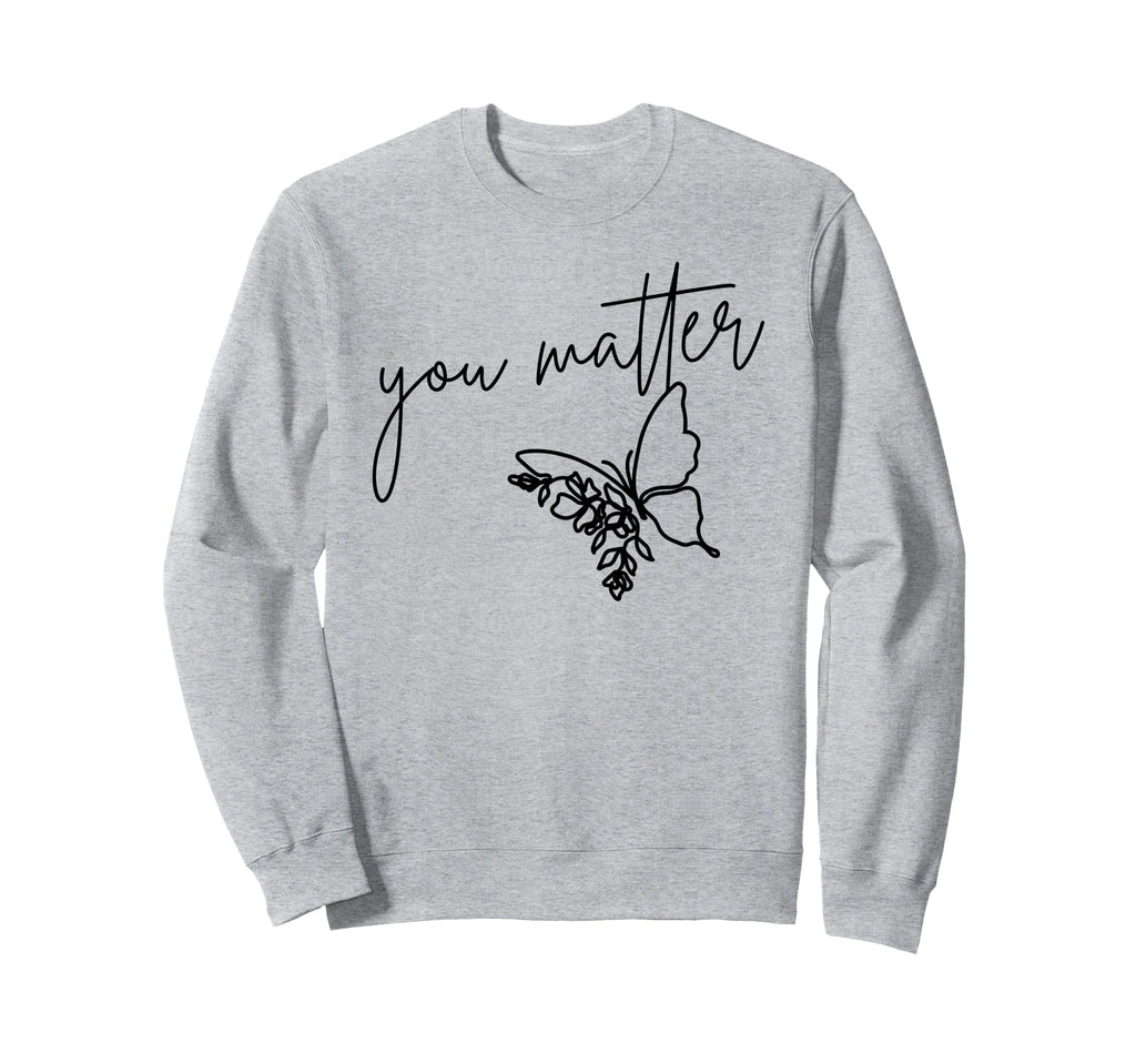 You Matter Butterfly Sweatshirt - Fun Novelty Design Men Women - T-Shirt, Sweatshirt, Hoodie
