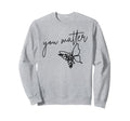 You Matter Butterfly Sweatshirt - Fun Novelty Design Men Women - T-Shirt, Sweatshirt, Hoodie