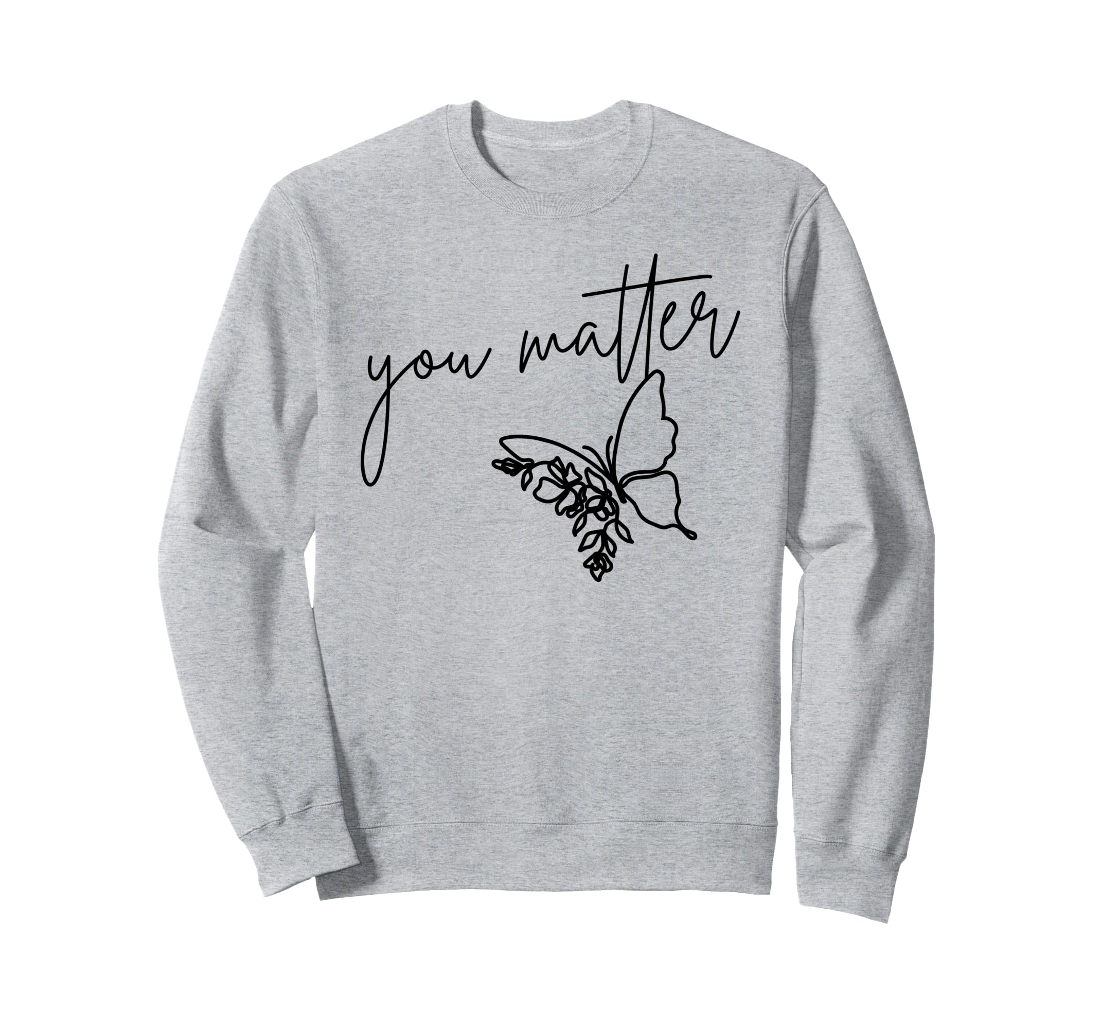 You Matter Butterfly Sweatshirt - Fun Novelty Design Men Women - T-Shirt, Sweatshirt, Hoodie