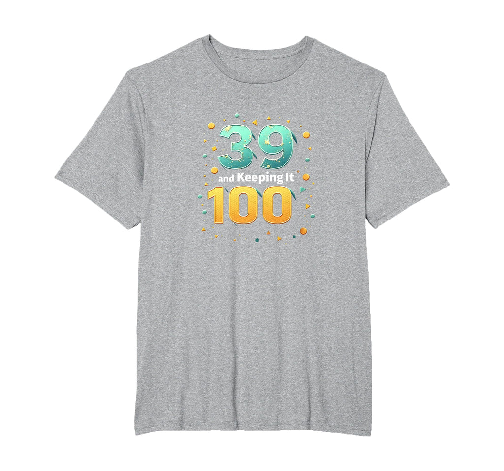 39 And Keeping It 100 Birthday Gift T-Shirt - Unique Graphic Men Women - T-Shirt, Sweatshirt, Hoodie