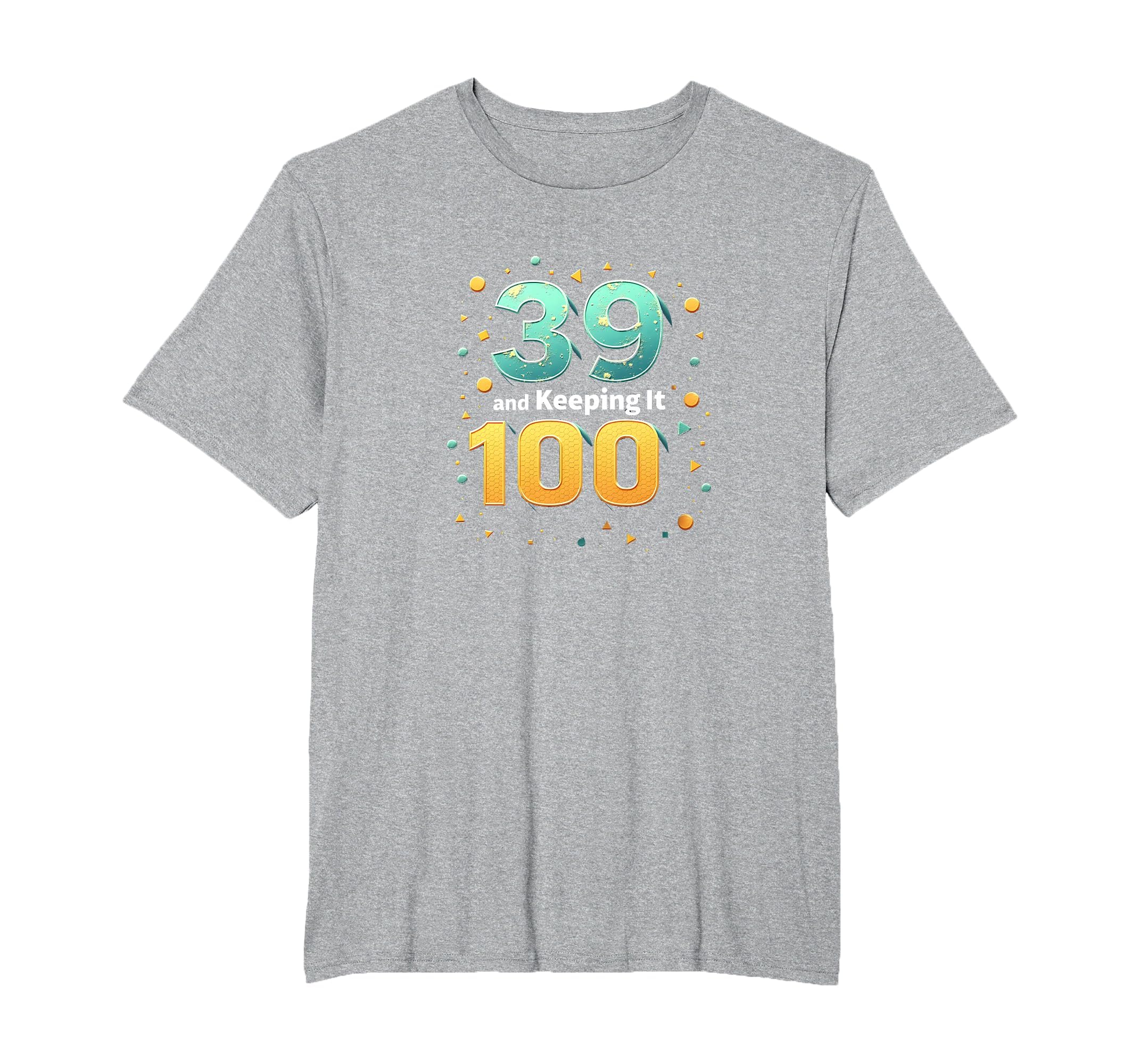 39 And Keeping It 100 Birthday Gift T-Shirt - Minimalist Print Men Women - T-Shirt, Sweatshirt, Hoodie