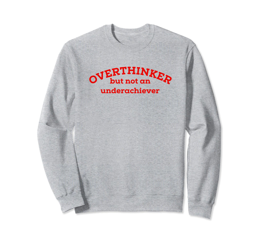 Overthinker But Not Underachiever Sweatshirt - Custom Art Print Unisex - T-Shirt, Sweatshirt, Hoodie
