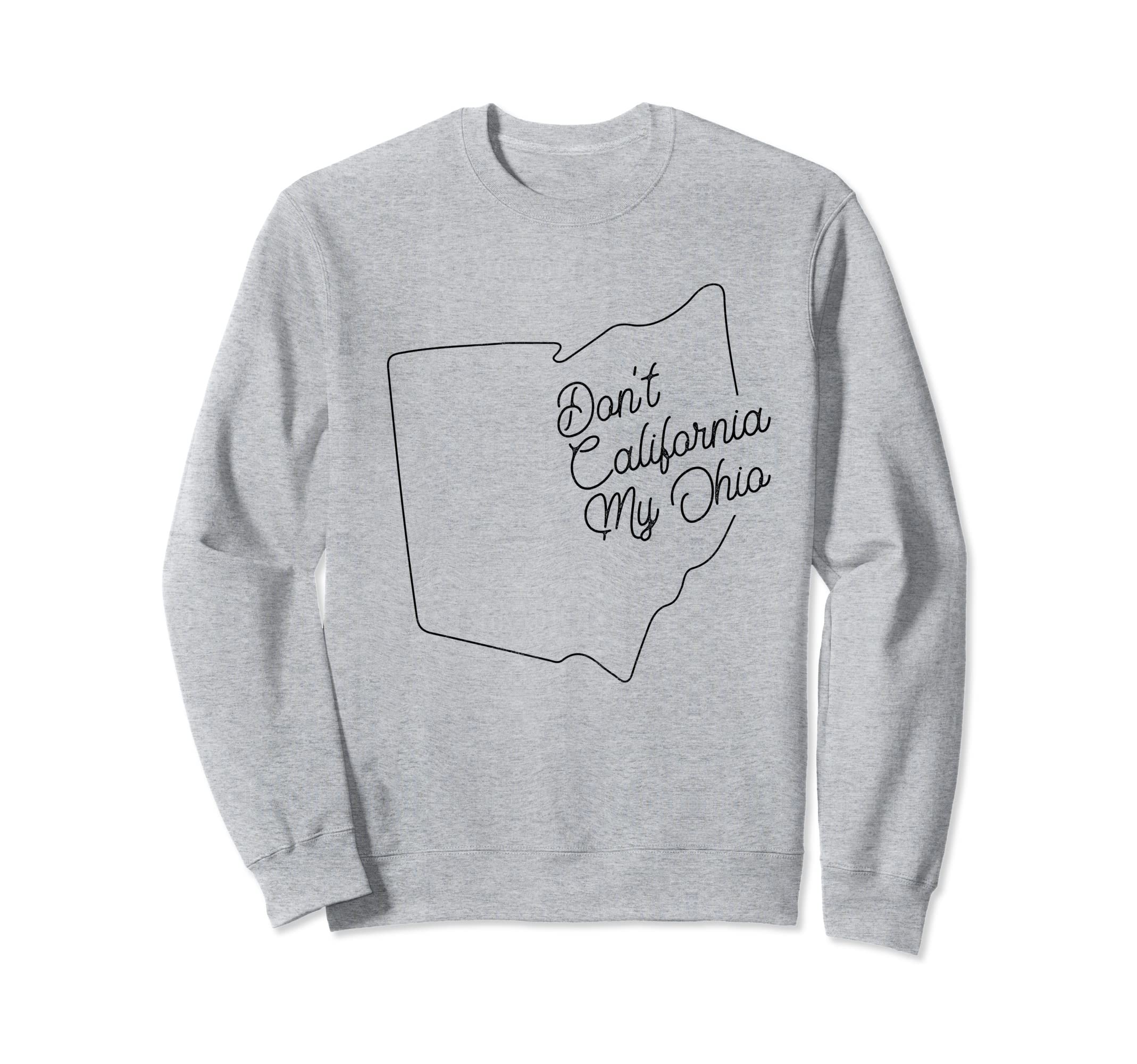 Dont California My Ohio Pride Sweatshirt - Novelty Apparel for Adults - T-Shirt, Sweatshirt, Hoodie