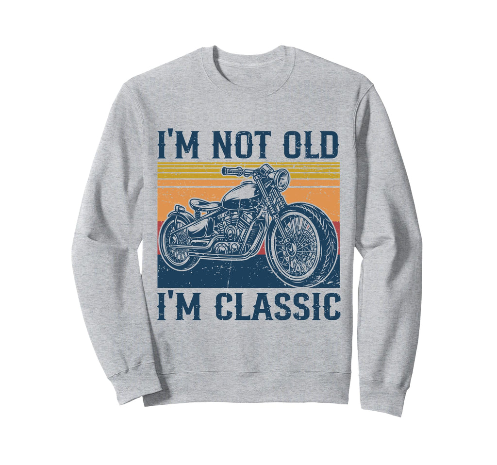 Im Not Old Im Motorcycle Rider Biker Sweatshirt - Novelty Apparel Men Women - T-Shirt, Sweatshirt, Hoodie