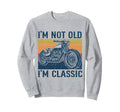 Im Not Old Im Motorcycle Rider Biker Sweatshirt - Novelty Apparel Men Women - T-Shirt, Sweatshirt, Hoodie