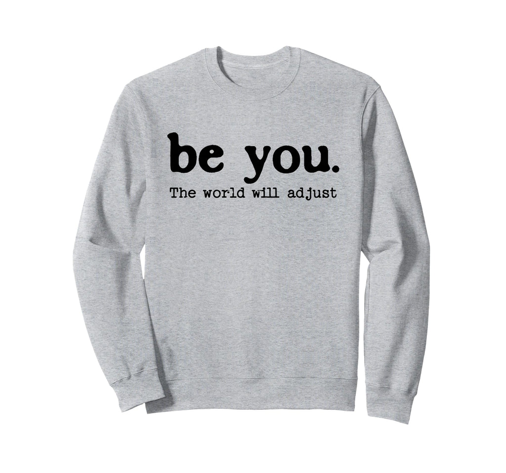 Be You World Will Adjust Positive Sweatshirt - Custom Art Print Men Women - T-Shirt, Sweatshirt, Hoodie