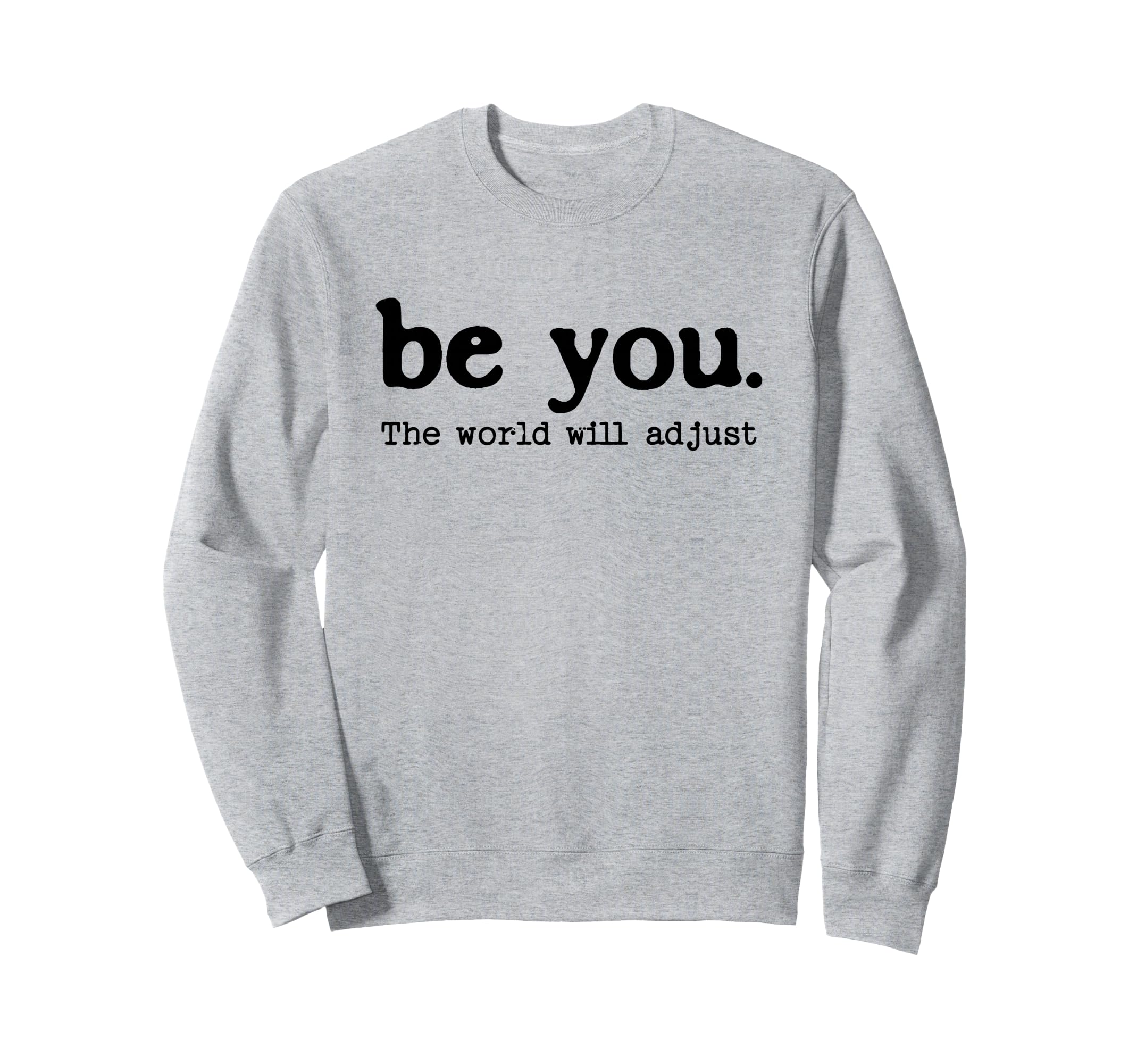 Be You World Will Adjust Positive Sweatshirt - Custom Art Print Men Women - T-Shirt, Sweatshirt, Hoodie