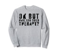 Ok But Have You Tried Therapy Sweatshirt - Streetwear Style Men Women - T-Shirt, Sweatshirt, Hoodie