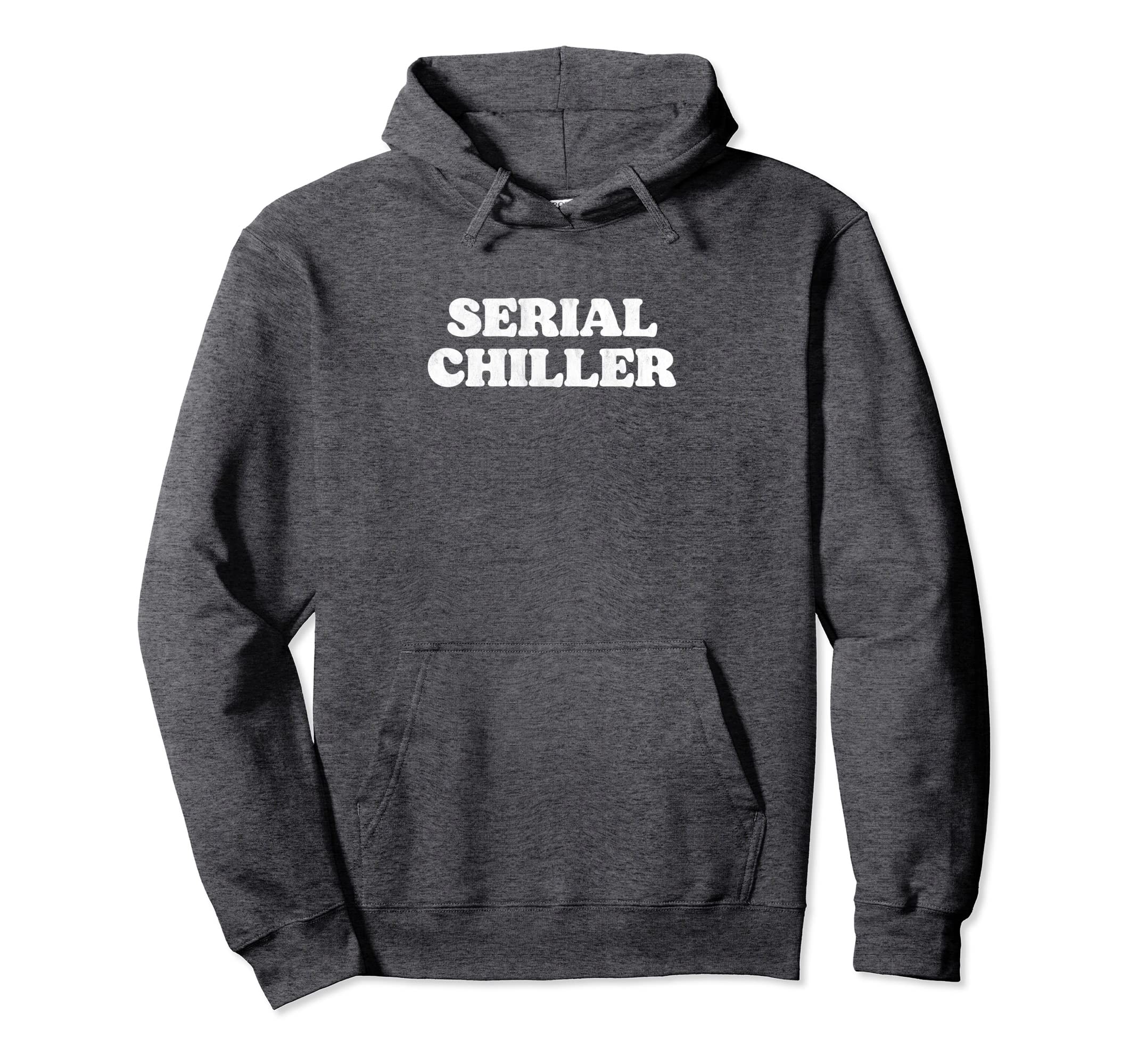 Serial Chiller Funny Laid Back Hoodie - Casual Everyday Wear Men Women - T-Shirt, Sweatshirt, Hoodie