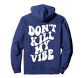 Dont Kill My Vibe Words Back Positive Hoodie - Aesthetic Graphic Unisex - T-Shirt, Sweatshirt, Hoodie