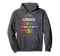 Only Choice Be Myself Gay And Lesbian Lgbt Hoodie - Novelty Apparel Unisex - T-Shirt, Sweatshirt, Hoodie