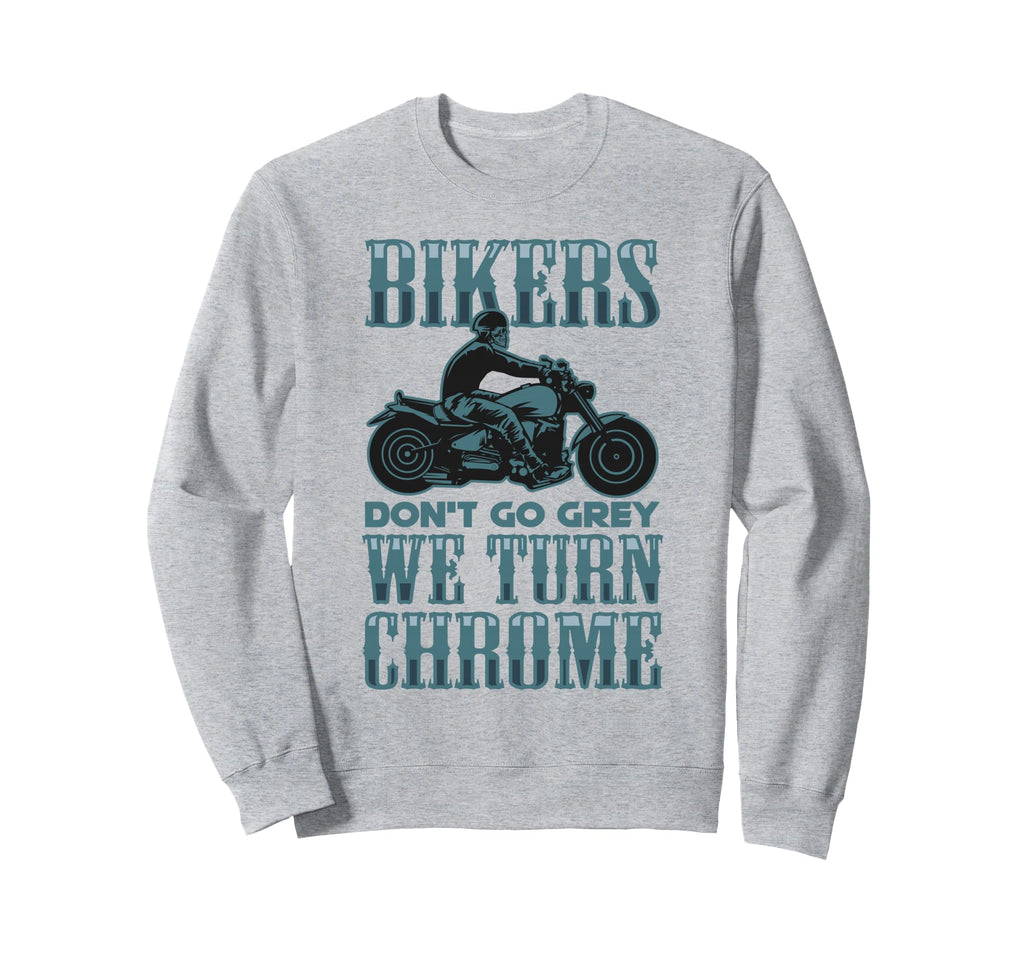 Bikers Dont Go Grey They Turn Chrome Sweatshirt - Novelty Apparel Unisex - T-Shirt, Sweatshirt, Hoodie