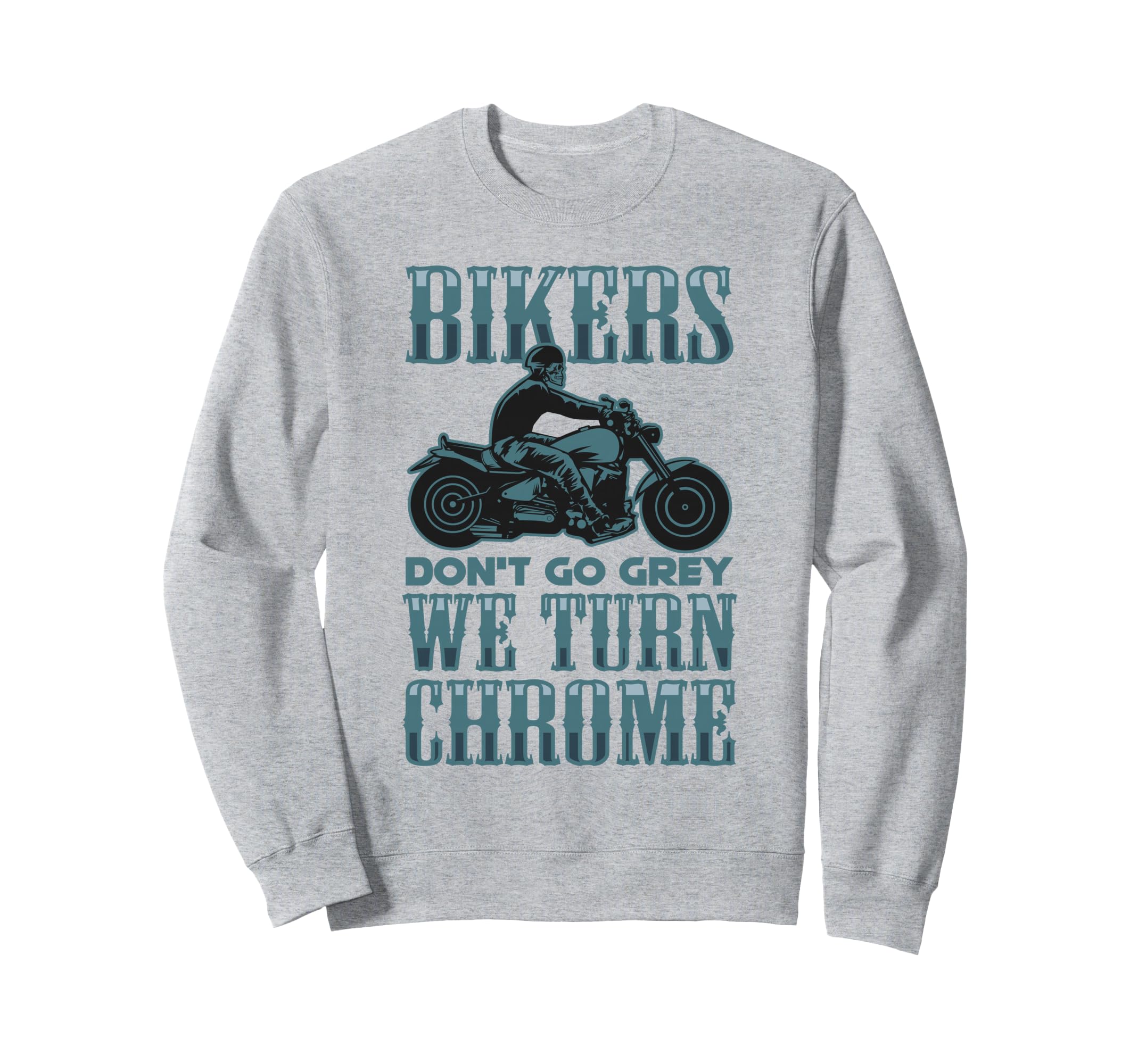 Bikers Dont Go Grey They Turn Chrome Sweatshirt - Novelty Apparel Unisex - T-Shirt, Sweatshirt, Hoodie