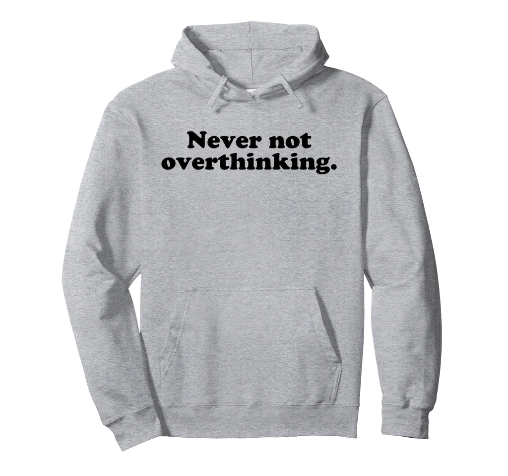 Never Not Overthinking Funny Hoodie - Minimalist Print Men Women - T-Shirt, Sweatshirt, Hoodie