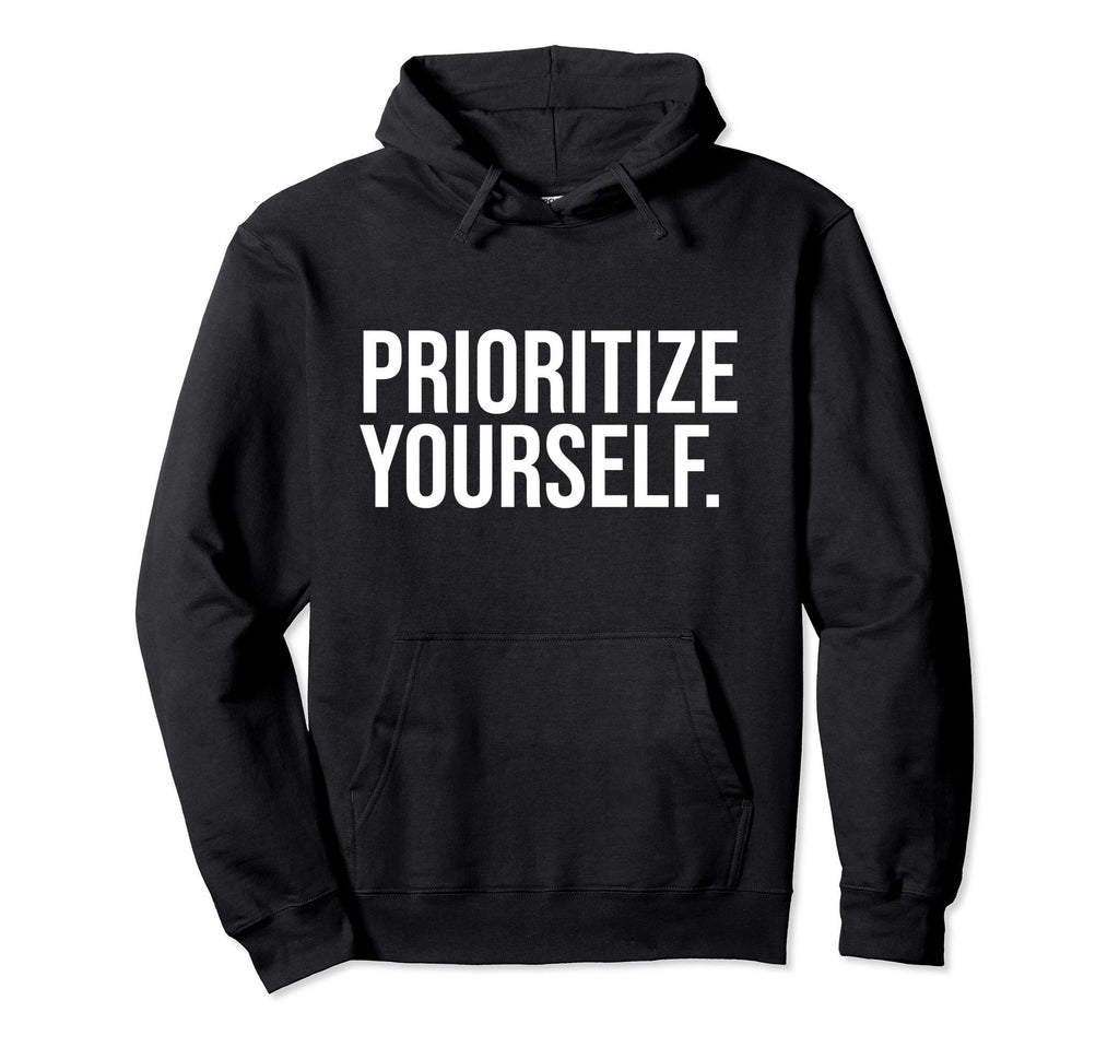 Prioritize Yourself Positivity Health Hoodie - Streetwear Style Men Women - T-Shirt, Sweatshirt, Hoodie