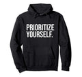 Prioritize Yourself Positivity Health Hoodie - Streetwear Style Men Women - T-Shirt, Sweatshirt, Hoodie