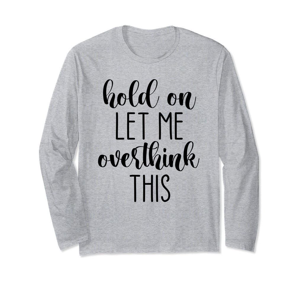 Hold Let Me Overthink This T-Shirt - Streetwear Style Men Women - T-Shirt, Sweatshirt, Hoodie
