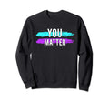 Suicide Awareness You Matter Gift Sweatshirt - Novelty Apparel for Adults - T-Shirt, Sweatshirt, Hoodie
