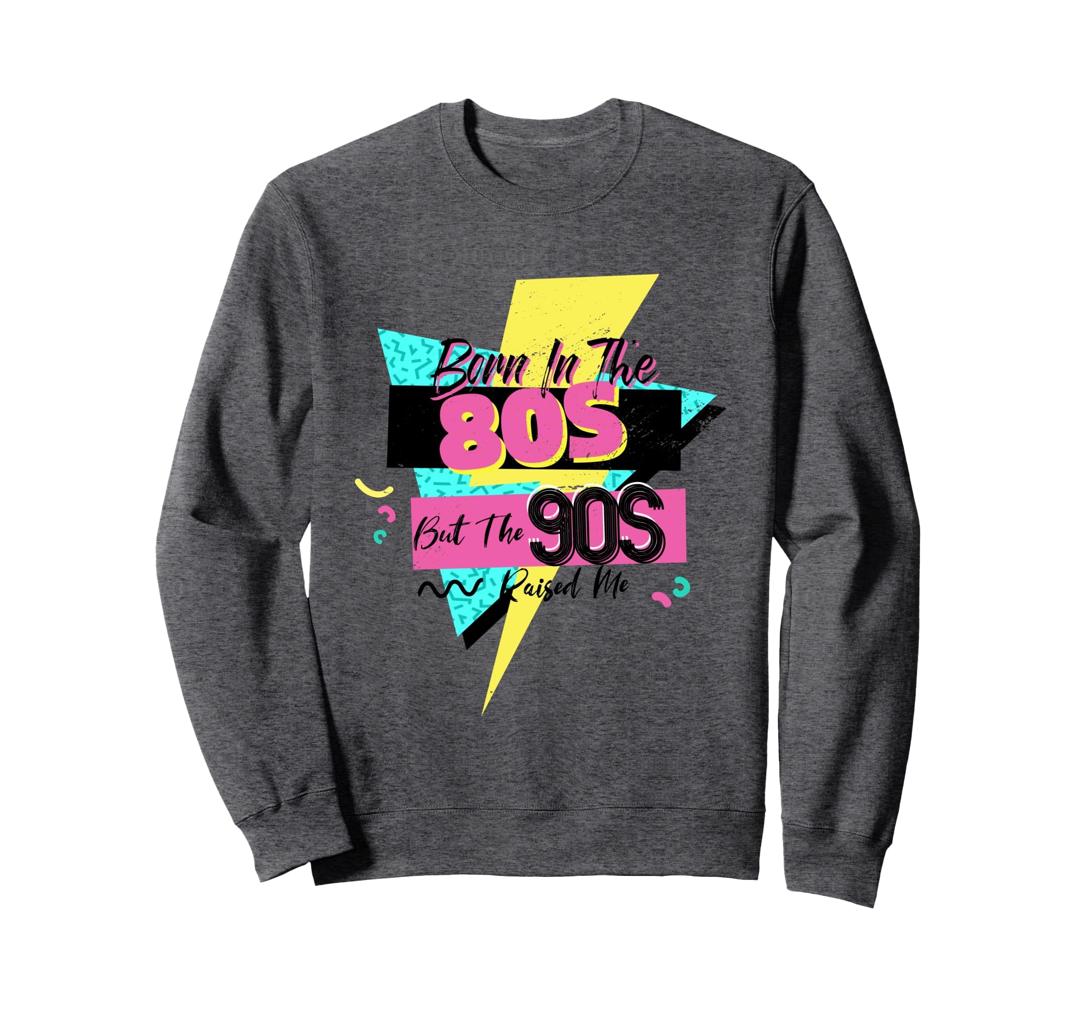 Born 80S But 90S Raised Me Themed Sweatshirt - Trendy Graphic for Adults - T-Shirt, Sweatshirt, Hoodie