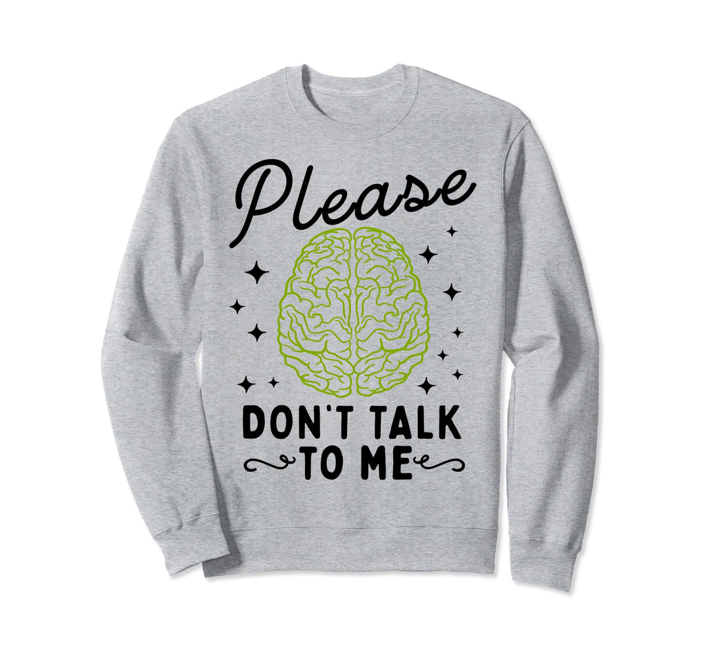 Please Dont Talk To Me Depression Sweatshirt - Novelty Apparel Unisex - T-Shirt, Sweatshirt, Hoodie
