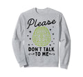 Please Dont Talk To Me Depression Sweatshirt - Novelty Apparel Unisex - T-Shirt, Sweatshirt, Hoodie