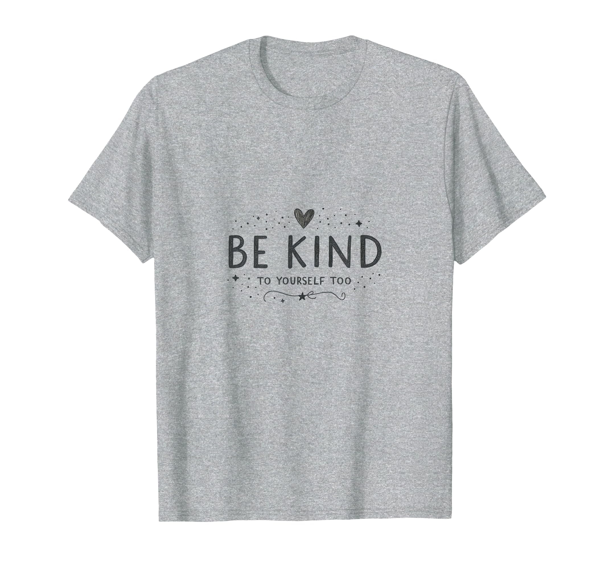 Be Kind To Yourself Too Self Care T-Shirt - Fun Novelty Design for Adults - T-Shirt, Sweatshirt, Hoodie