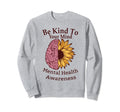 Be Kind To Your Mind Sunflowers Sweatshirt - Trendy Graphic for Adults - T-Shirt, Sweatshirt, Hoodie