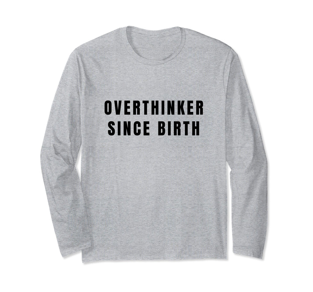Overthinker Since Birth T-Shirt - Fun Novelty Design Men Women - T-Shirt, Sweatshirt, Hoodie