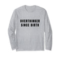 Overthinker Since Birth T-Shirt - Fun Novelty Design Men Women - T-Shirt, Sweatshirt, Hoodie