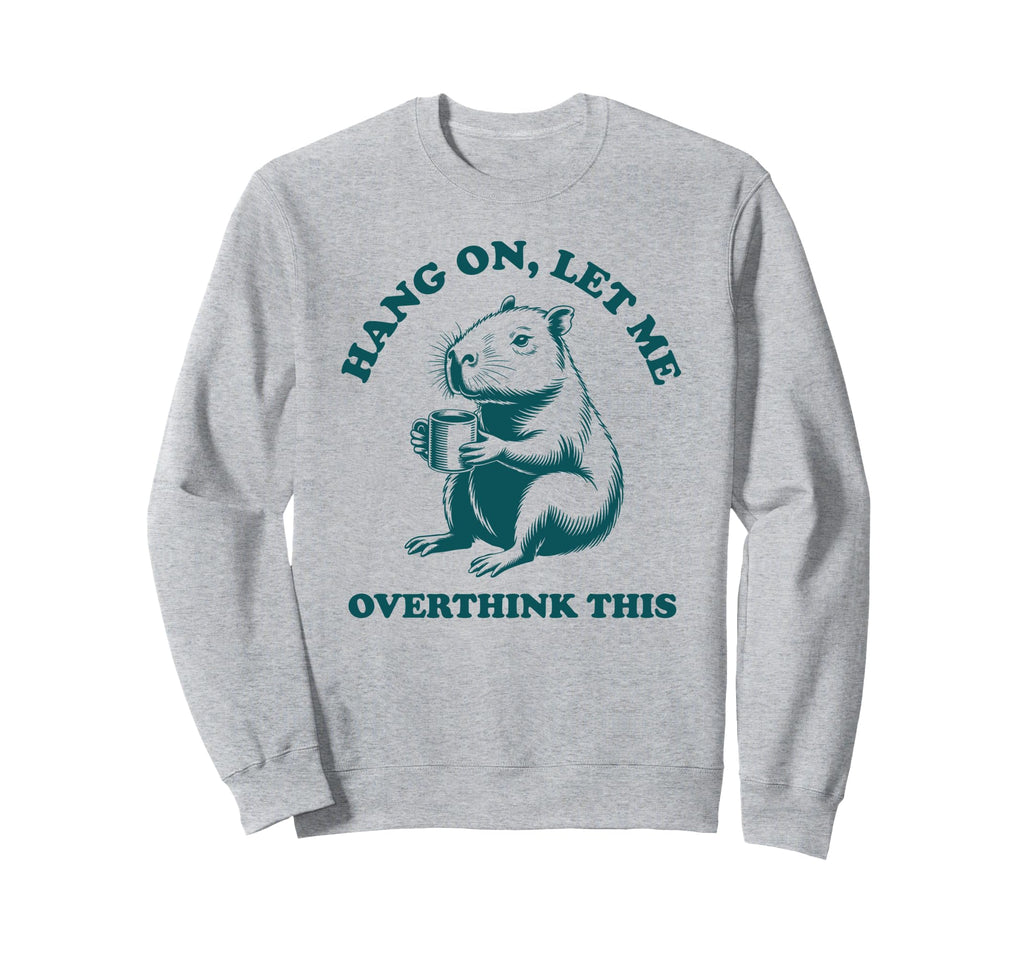 Hang Let Me Overthink This Funny Sweatshirt - Aesthetic Graphic Men Women - T-Shirt, Sweatshirt, Hoodie