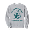 Hang Let Me Overthink This Funny Sweatshirt - Aesthetic Graphic Men Women - T-Shirt, Sweatshirt, Hoodie
