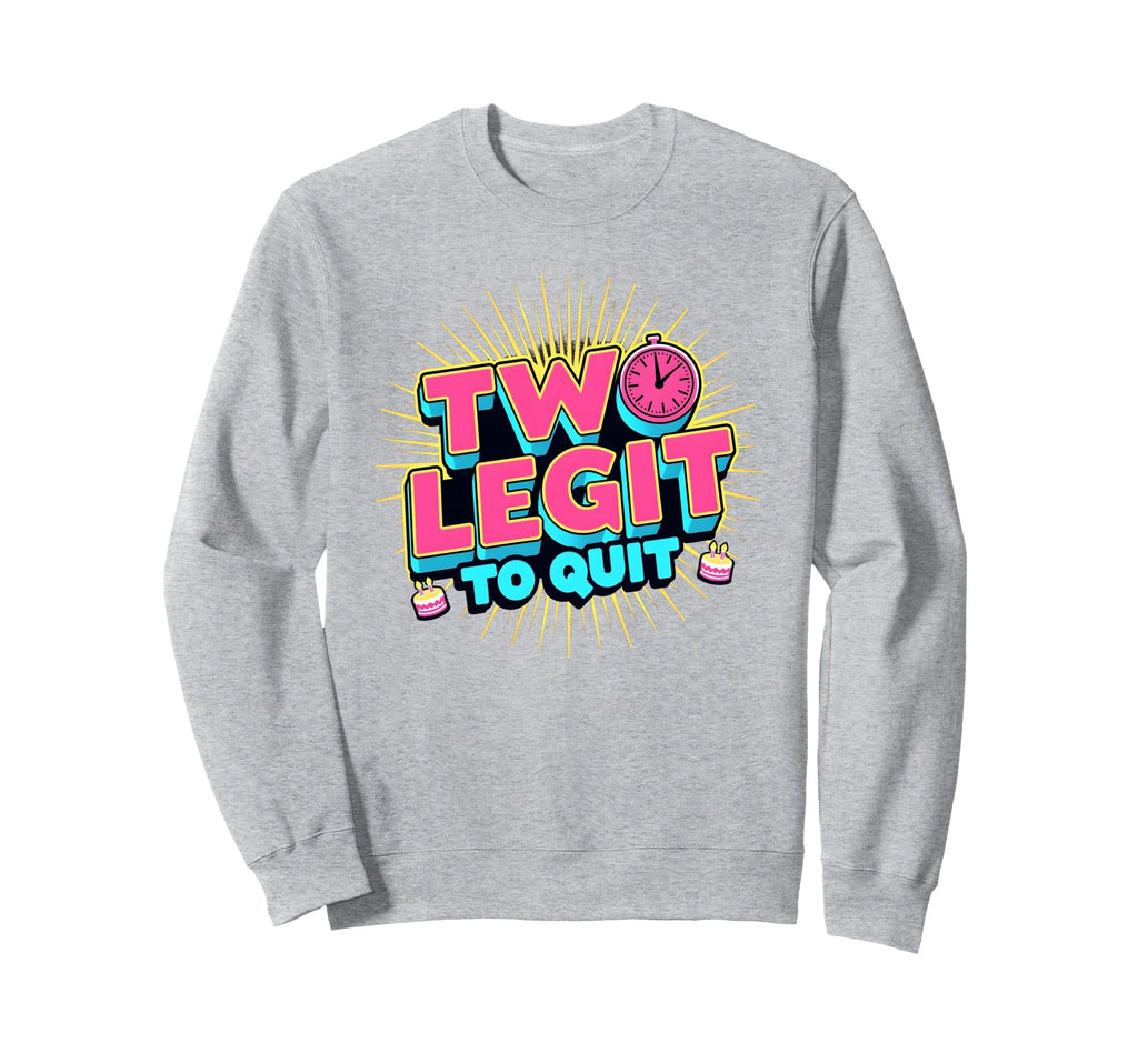 Two Birthday Two Legit To Quit Sweatshirt - Fun Novelty Design for Adults - T-Shirt, Sweatshirt, Hoodie