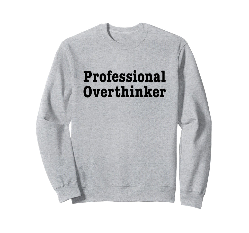 Professional Overthinker Over Sweatshirt - Fun Novelty Design Unisex - T-Shirt, Sweatshirt, Hoodie