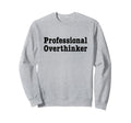 Professional Overthinker Over Sweatshirt - Fun Novelty Design Unisex - T-Shirt, Sweatshirt, Hoodie