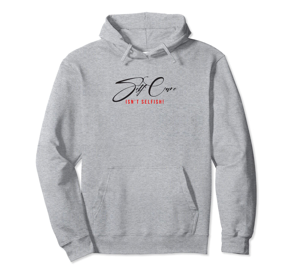 Self Care Isnt Selfish Hoodie - Trendy Graphic Men Women - T-Shirt, Sweatshirt, Hoodie