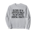 Funny Hiking Stupid Walk My Stupid Sweatshirt - Graphic Print for Adults - T-Shirt, Sweatshirt, Hoodie