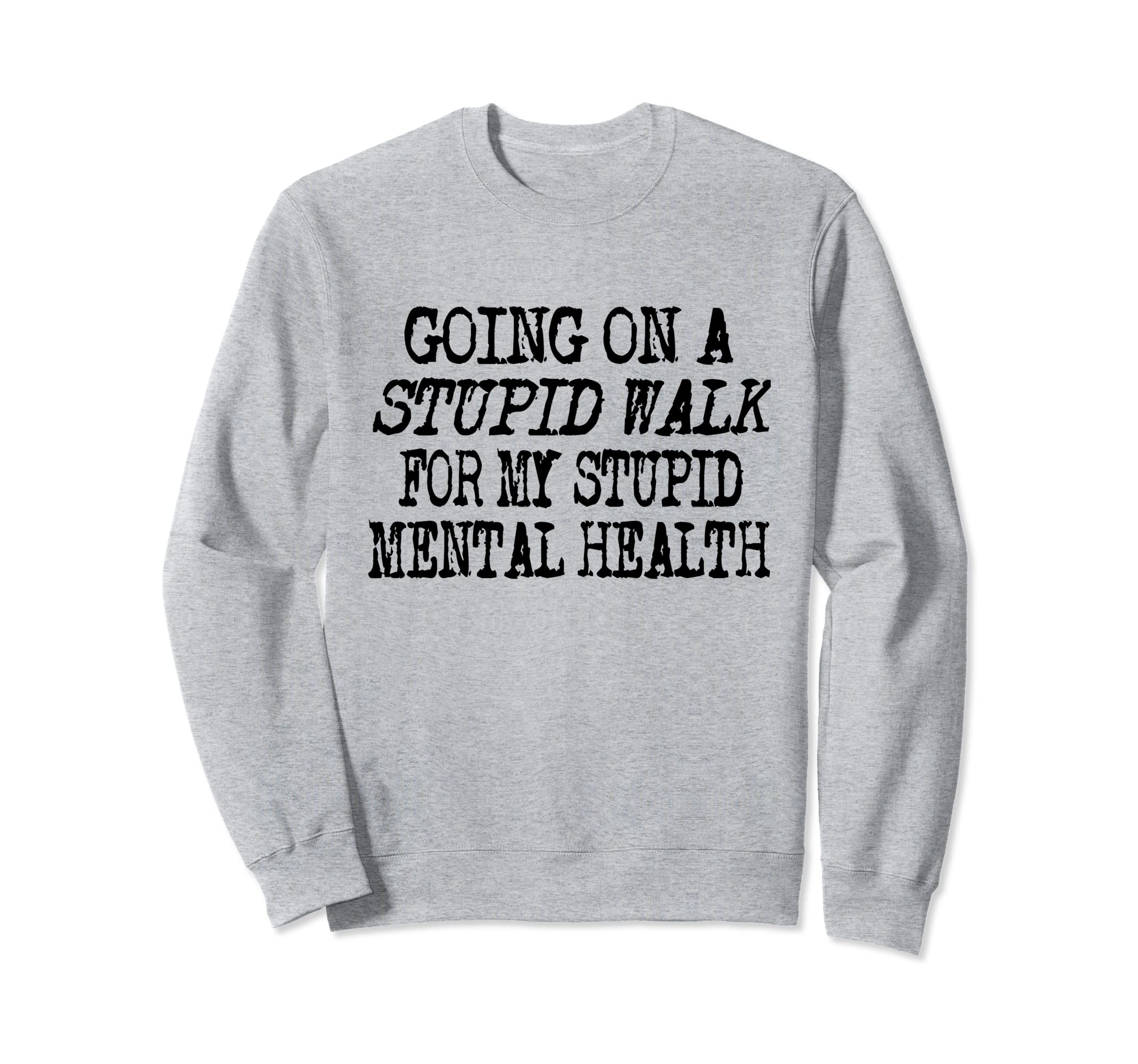 Funny Hiking Stupid Walk My Stupid Sweatshirt - Graphic Print for Adults - T-Shirt, Sweatshirt, Hoodie