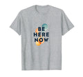 Be Here Now Mindfulness Typography T-Shirt - Trendy Graphic Men Women - T-Shirt, Sweatshirt, Hoodie